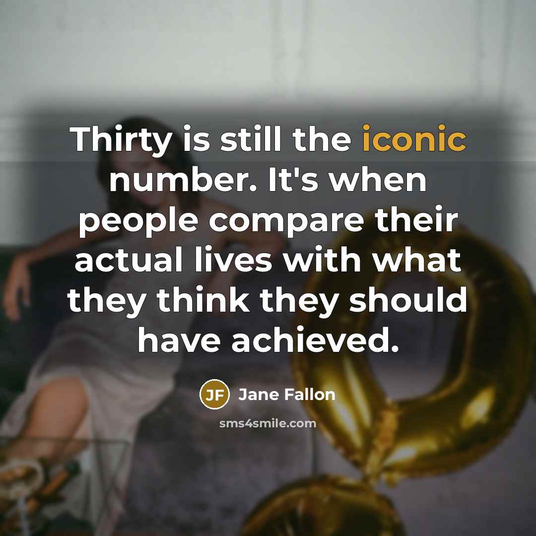 “Thirty is still the iconic number. It's when people compare…” quote by Jane Fallon