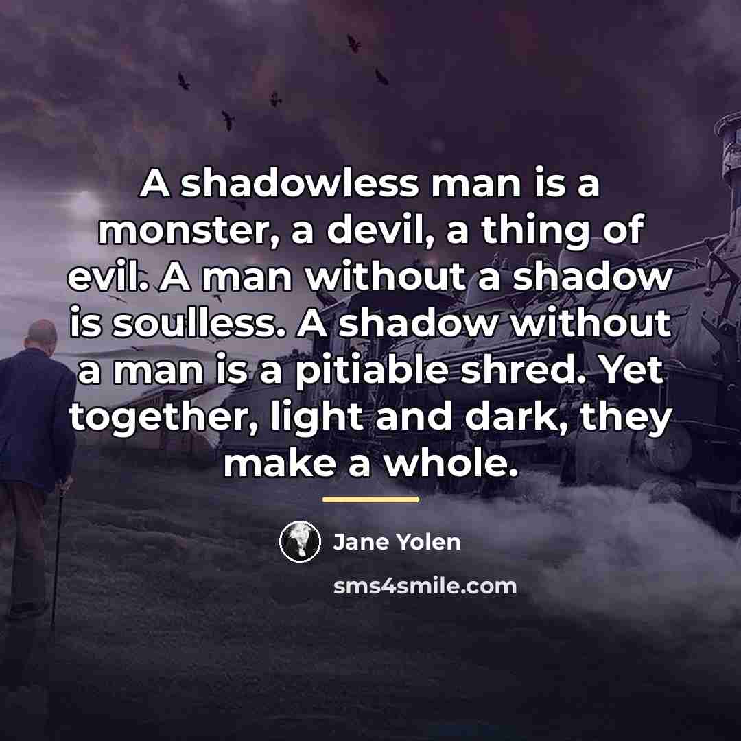 “A shadowless man is a monster, a devil, a thing…” quote by Jane Yolen