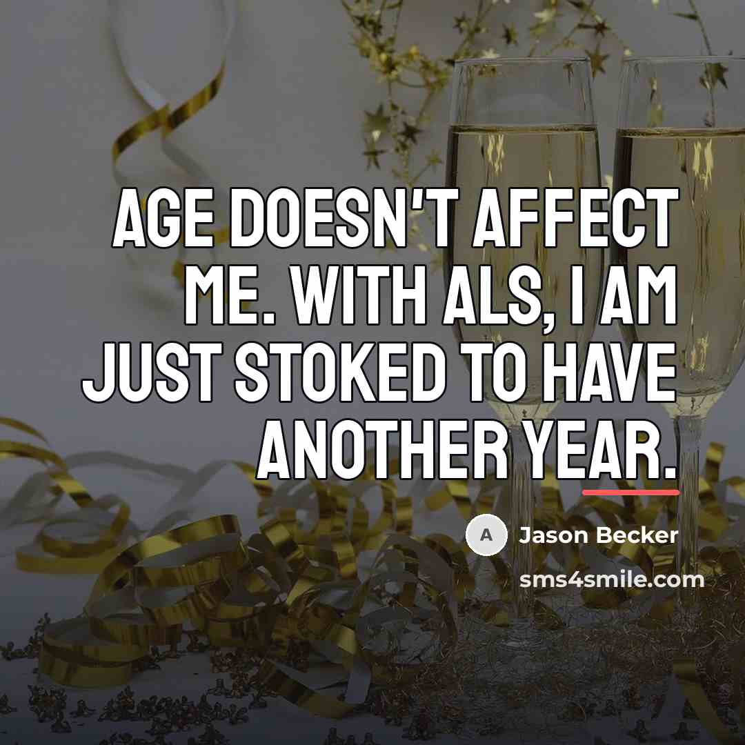 “Age doesn't affect me. With ALS, I am just stoked…” quote by Jason Becker