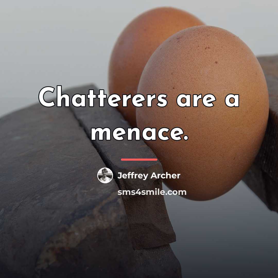 “Chatterers are a menace.…” quote by Jeffrey Archer