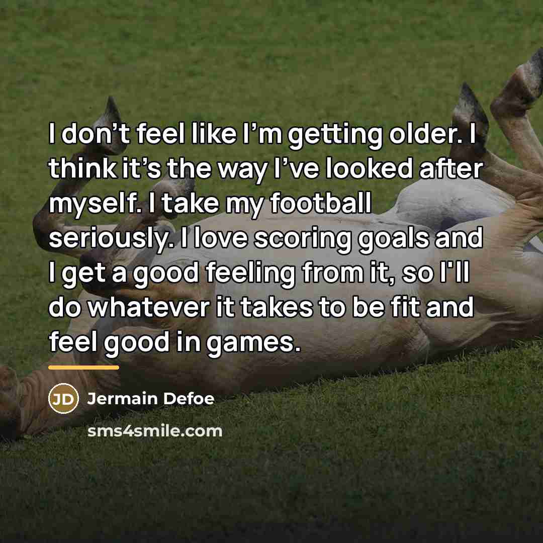 “I don't feel like I'm getting older. I think it's…” quote by Jermain Defoe