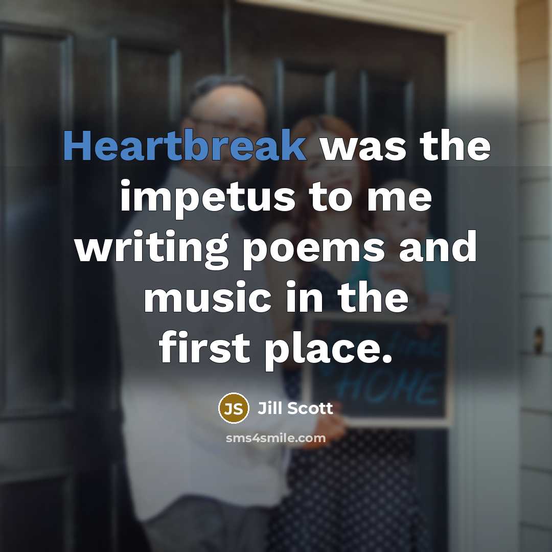 “Heartbreak was the impetus to me writing poems and music…” quote by Jill Scott