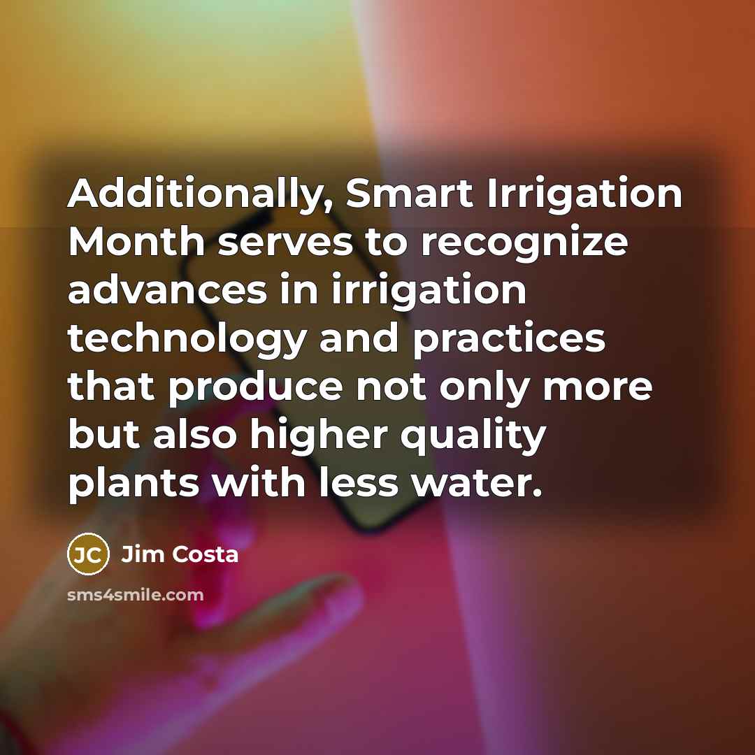 “Additionally, Smart Irrigation Month serves to recognize advances in irrigation…” quote by Jim Costa