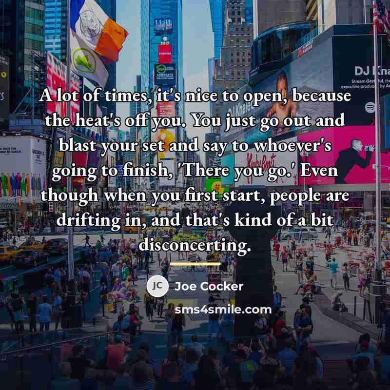 “A lot of times, it's nice to open, because the…” quote by Joe Cocker
