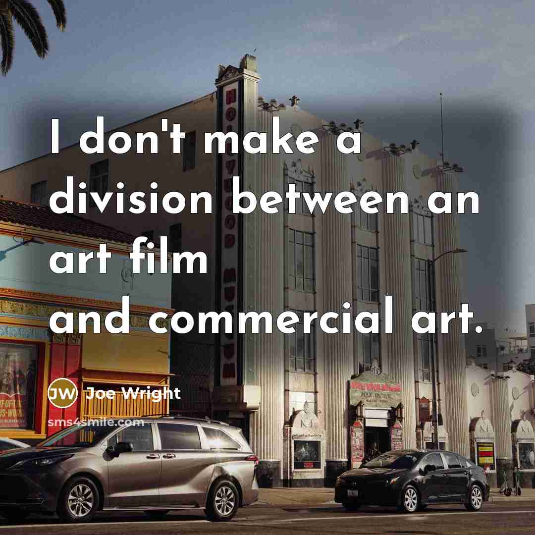“I don't make a division between an art film and…” quote by Joe Wright
