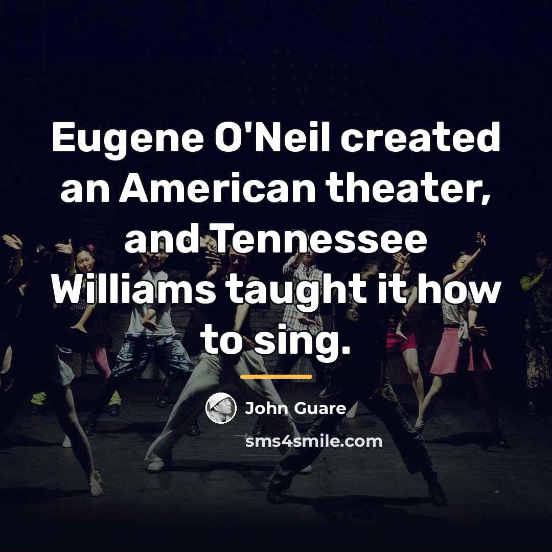 “Eugene O'Neil created an American theater, and Tennessee Williams taught…” quote by John Guare