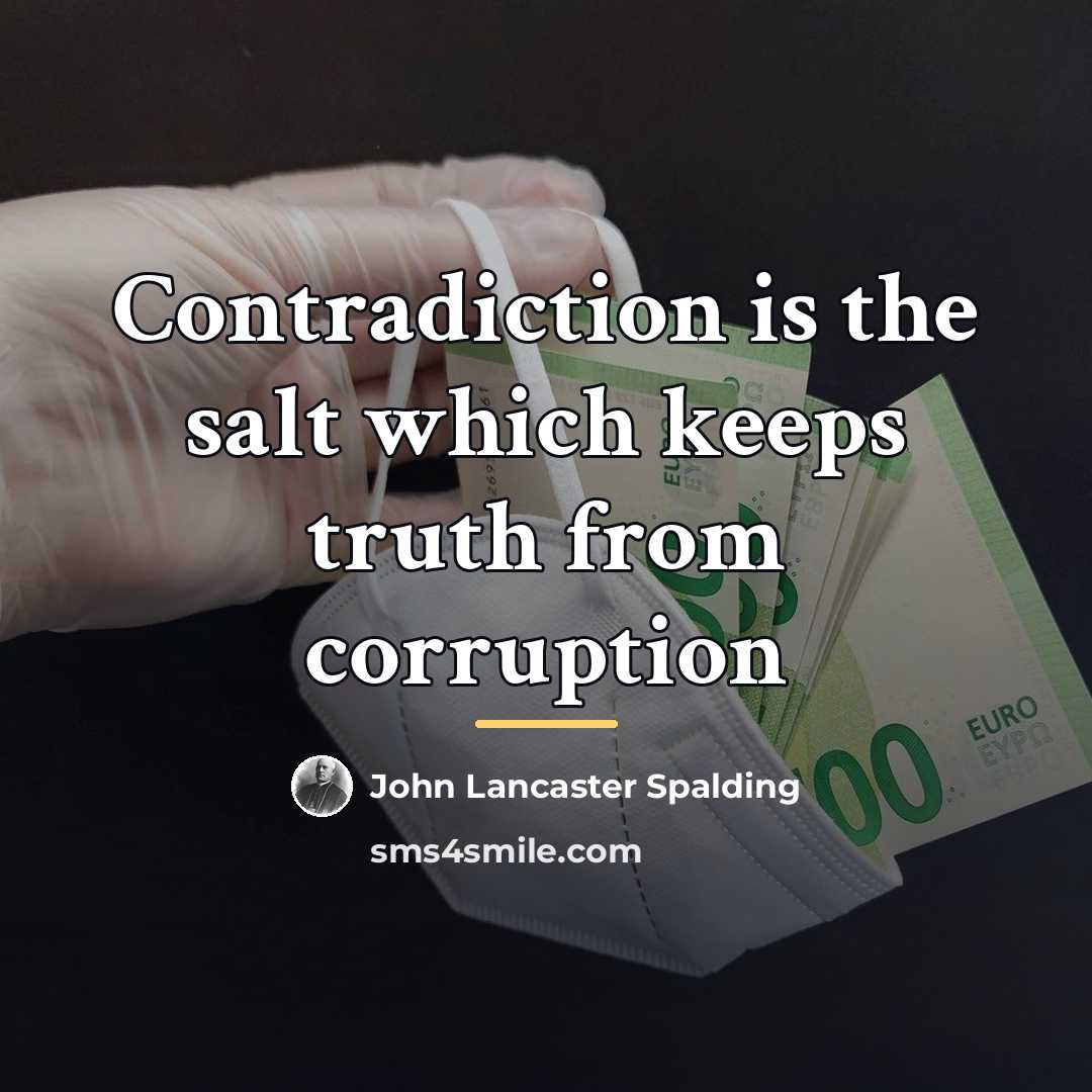 “Contradiction is the salt which keeps truth from corruption…” quote by John Lancaster Spalding