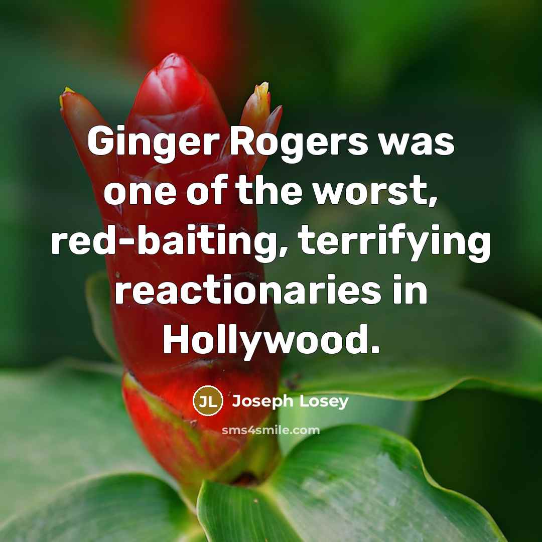 “Ginger Rogers was one of the worst, red-baiting, terrifying reactionaries…” quote by Joseph Losey
