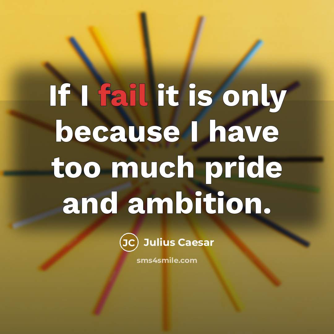“If I fail it is only because I have too…” quote by Julius Caesar
