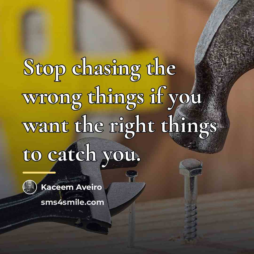 “Stop chasing the wrong things if you want the right…” quote by Kaceem Aveiro
