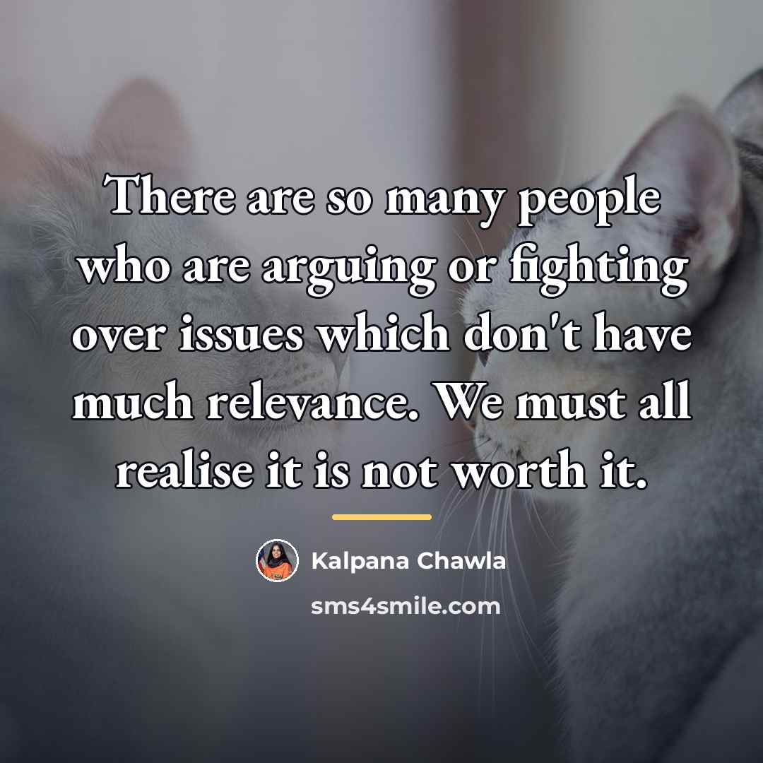“There are so many people who are arguing or fighting…” quote by Kalpana Chawla