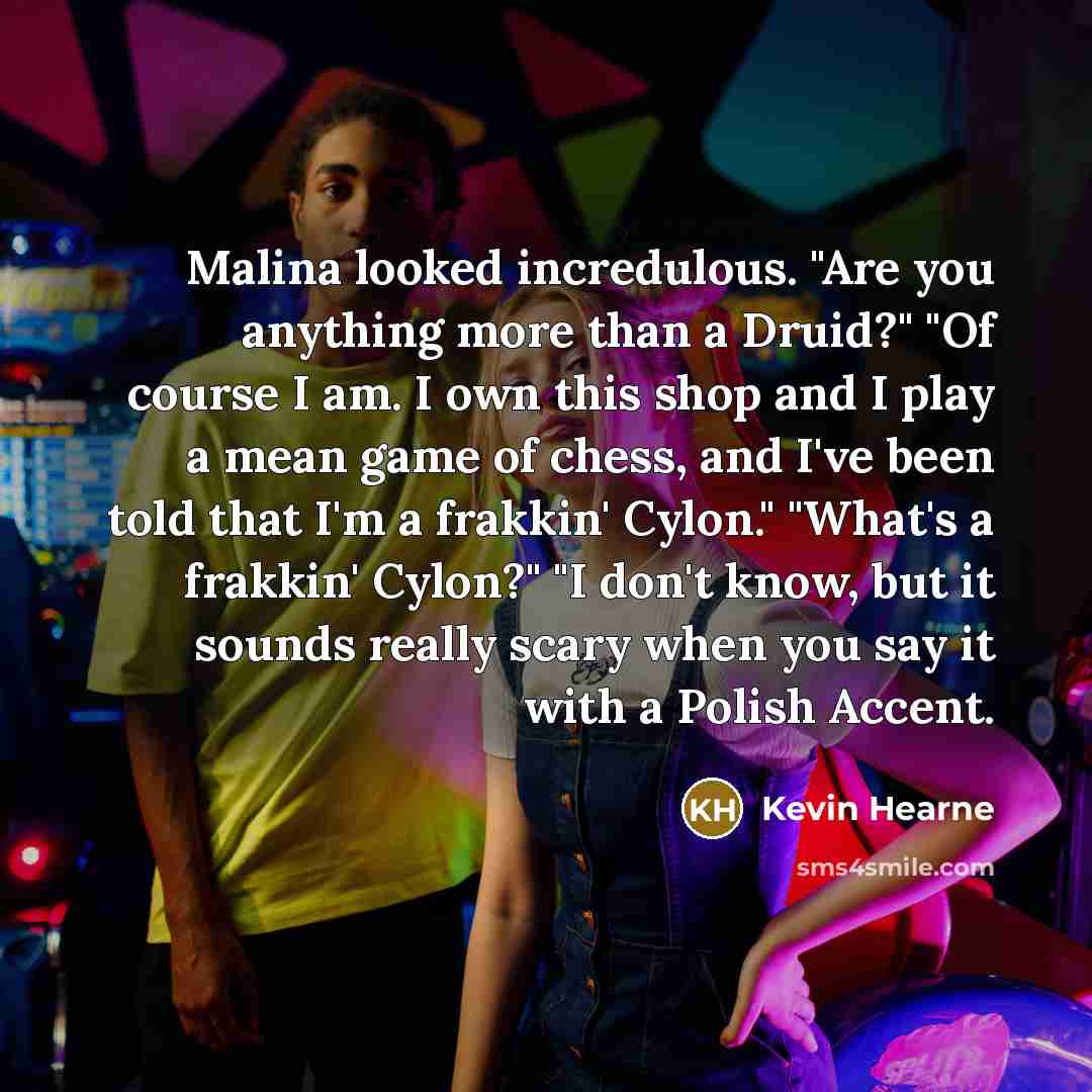 “Malina looked incredulous. "Are you anything more than a Druid?"…” quote by Kevin Hearne