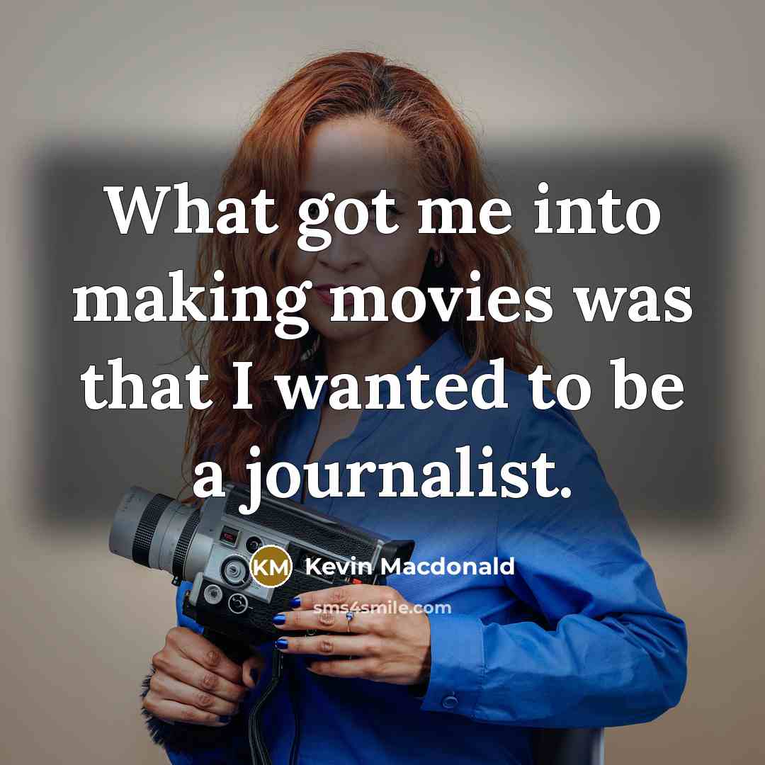 “What got me into making movies was that I wanted…” quote by Kevin Macdonald