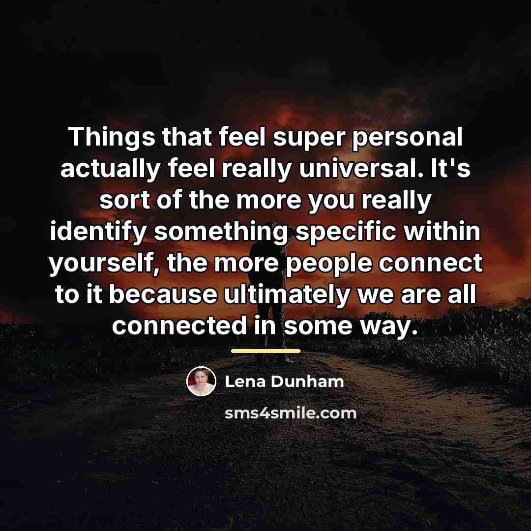“Things that feel super personal actually feel really universal. It's…” quote by Lena Dunham