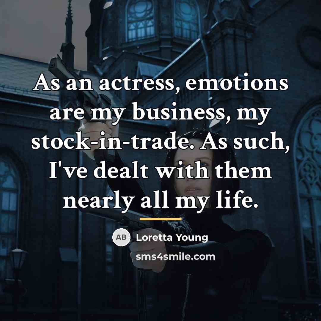 “As an actress, emotions are my business, my stock-in-trade. As…” quote by Loretta Young