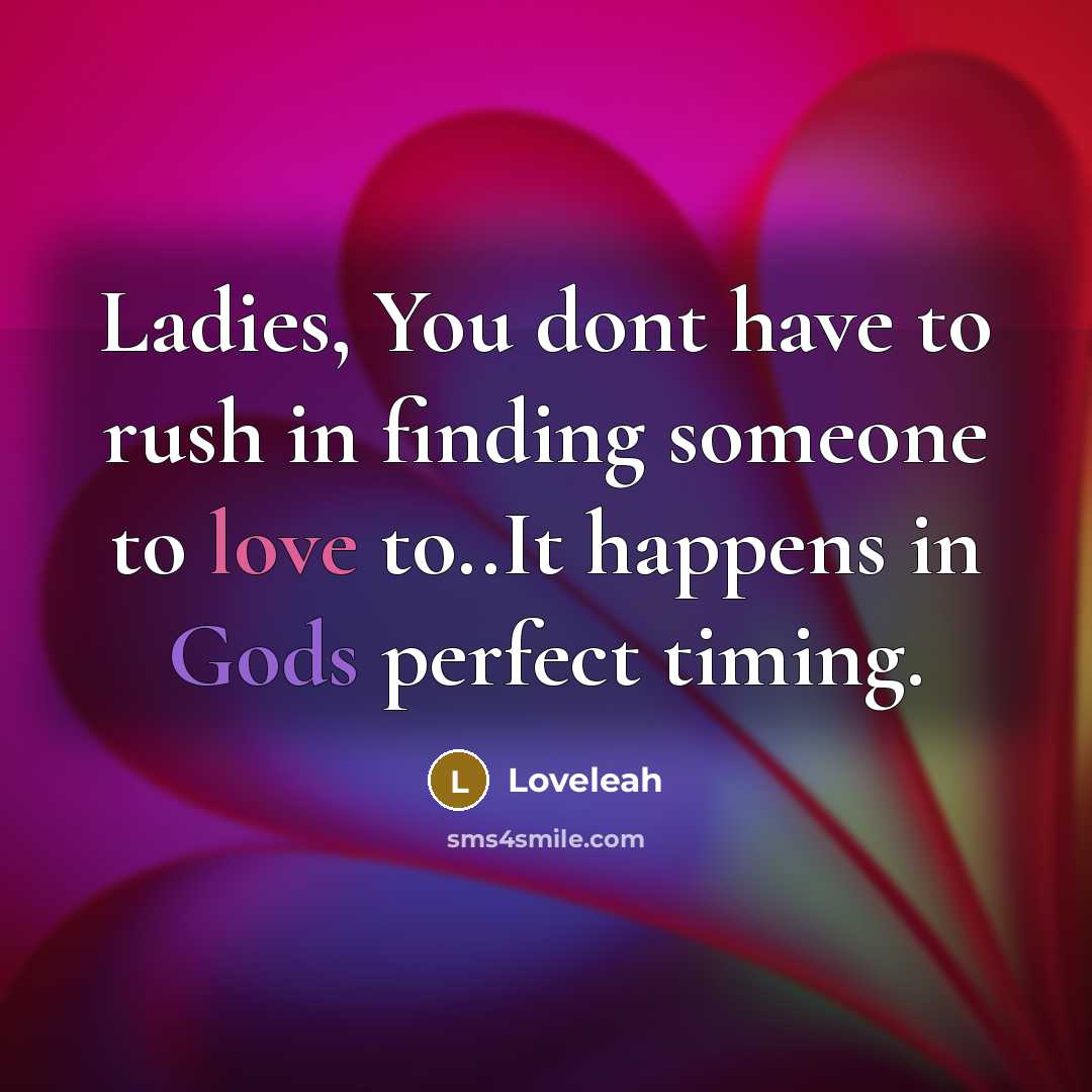 “Ladies, You dont have to rush in finding someone to love to..It happens in Gods perfect timing.” quote by Loveleah