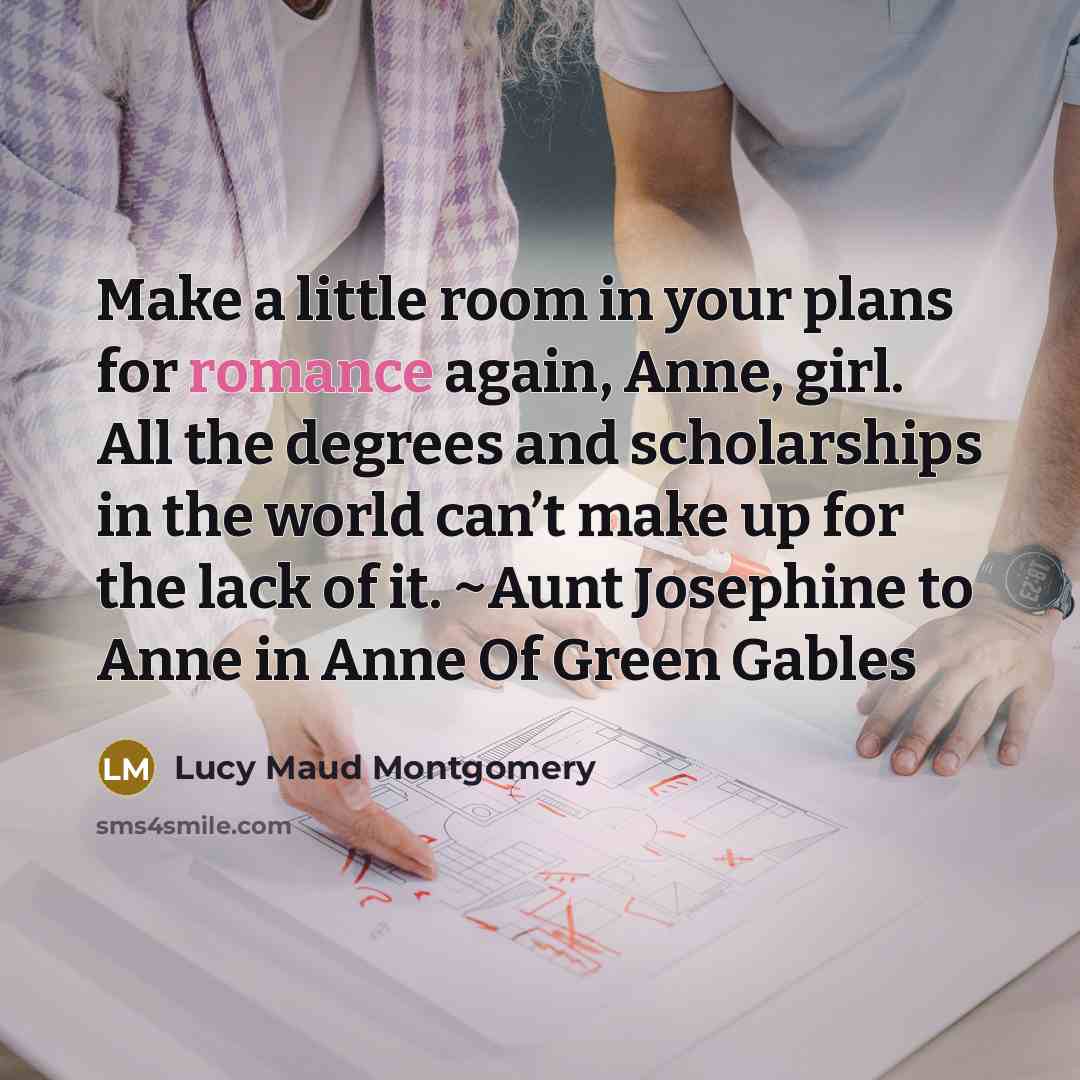 “Make a little room in your plans for romance again,…” quote by Lucy Maud Montgomery