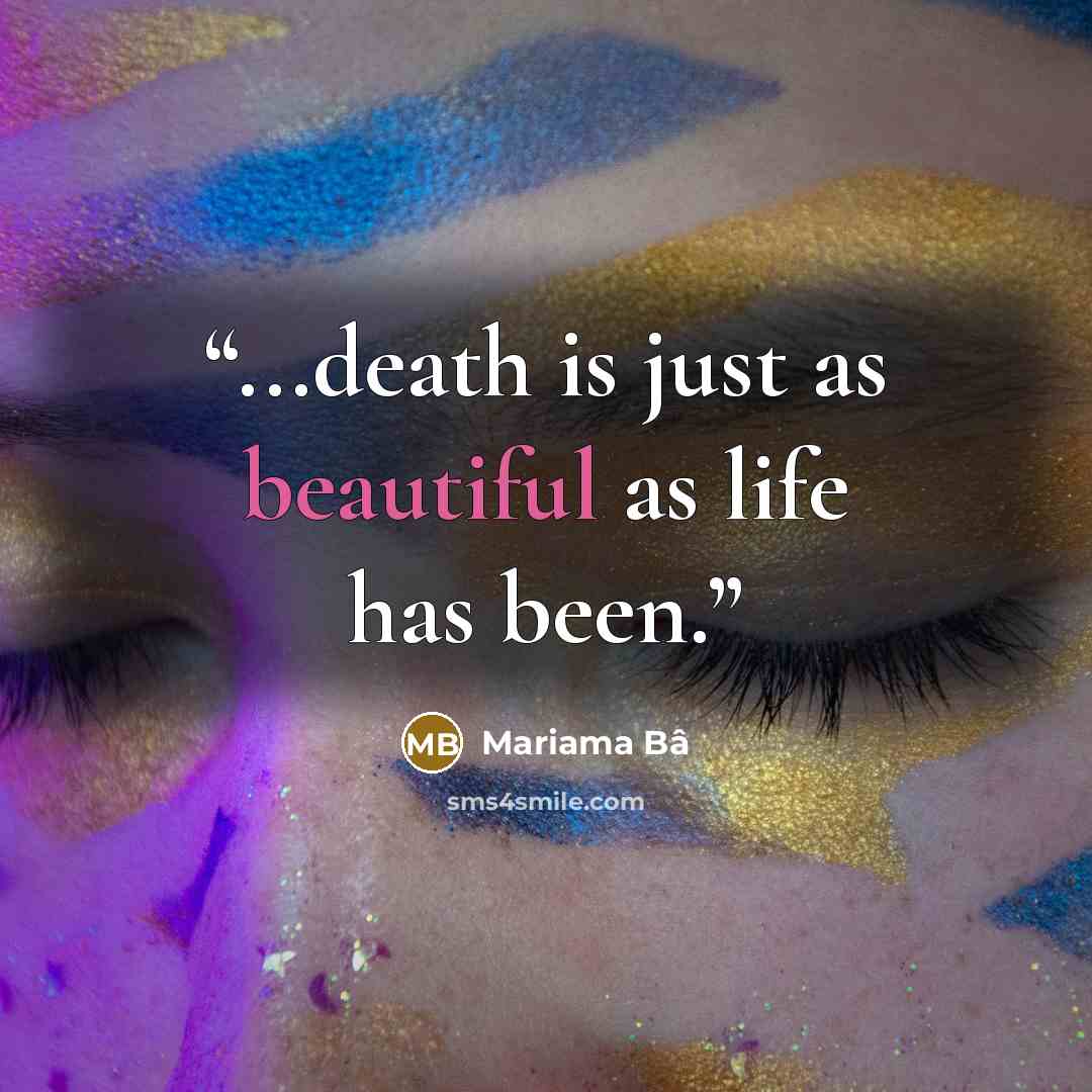 “...death is just as beautiful as life has been.” quote by Mariama Bâ