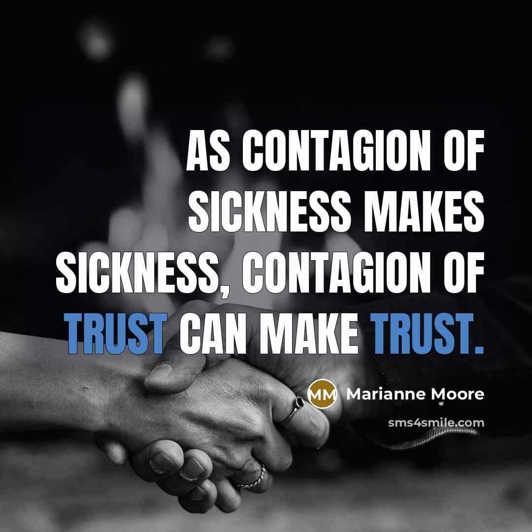 “As contagion of sickness makes sickness, contagion of trust can…” quote by Marianne Moore