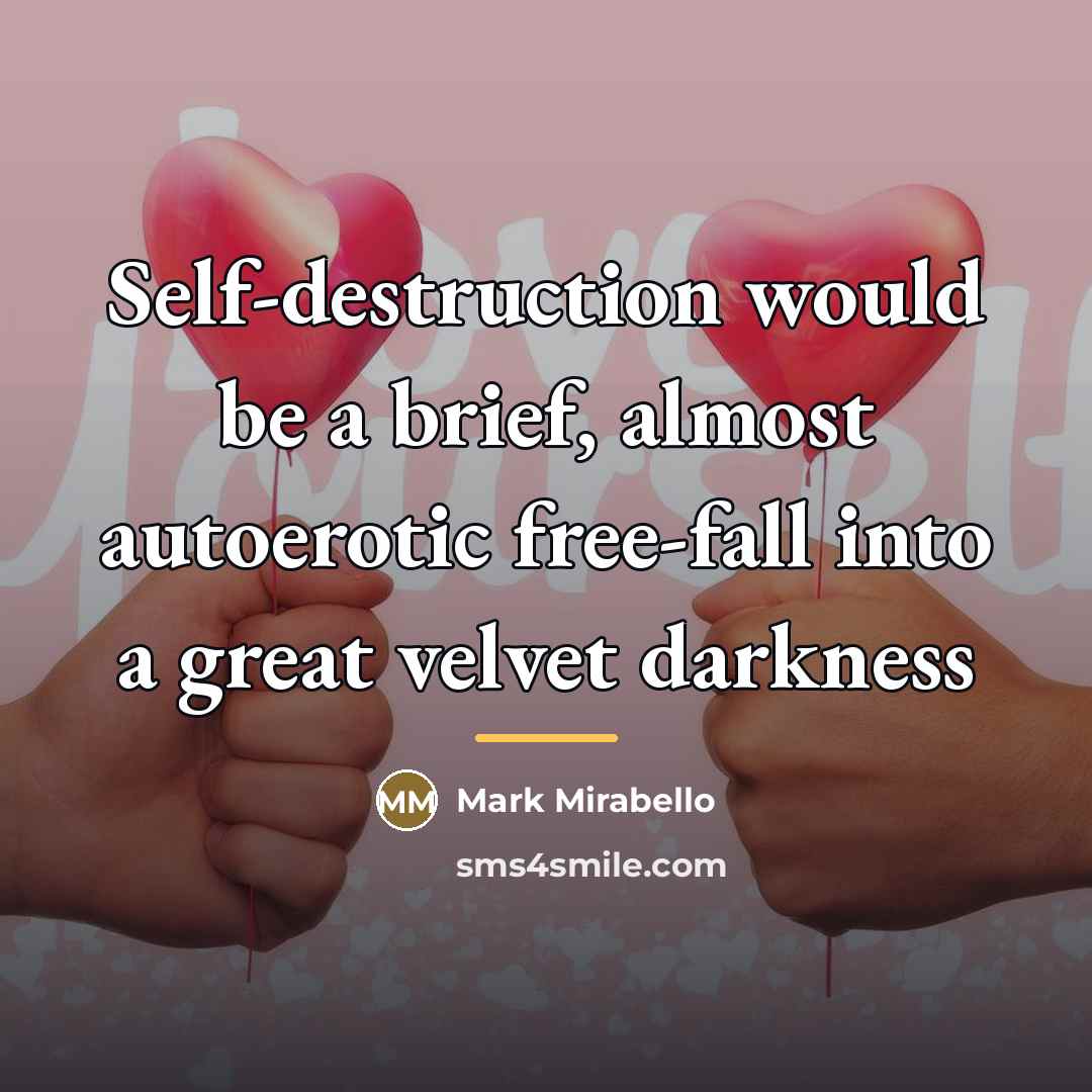 “Self-destruction would be a brief, almost autoerotic free-fall into a…” quote by Mark Mirabello