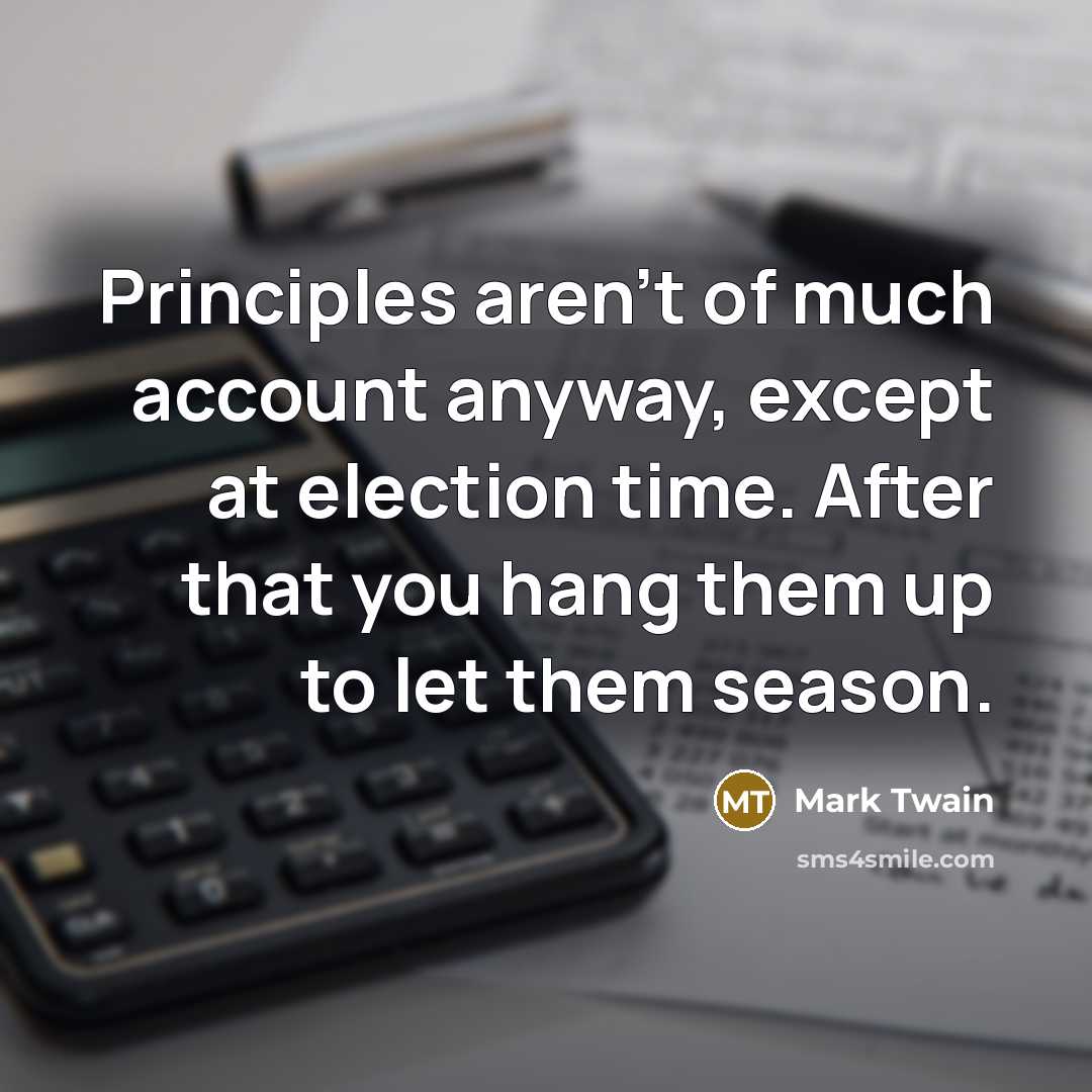 “Principles aren't of much account anyway, except at election time.…” quote by Mark Twain