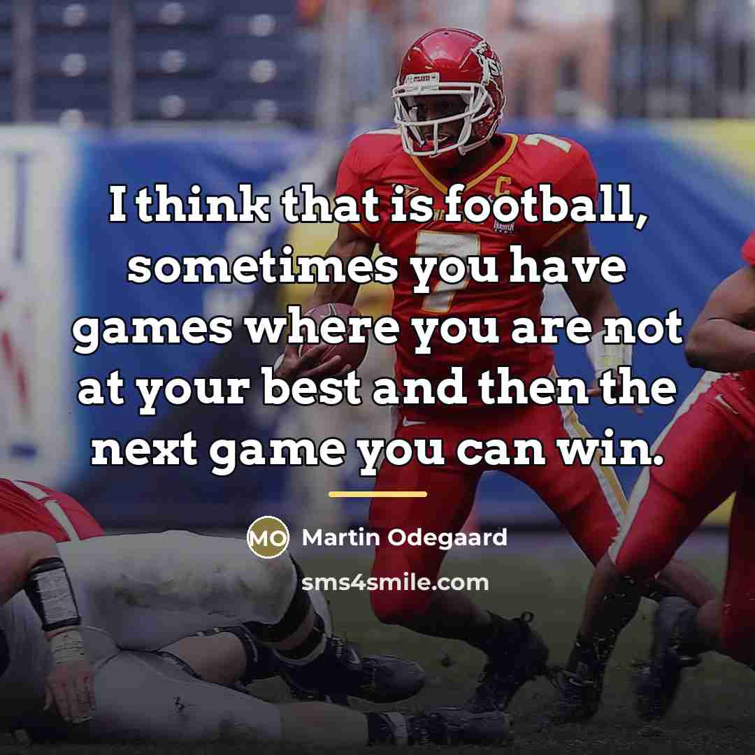 “I think that is football, sometimes you have games where…” quote by Martin Odegaard