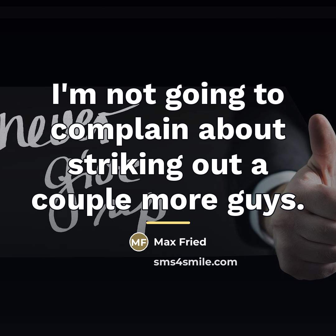“I'm not going to complain about striking out a couple…” quote by Max Fried
