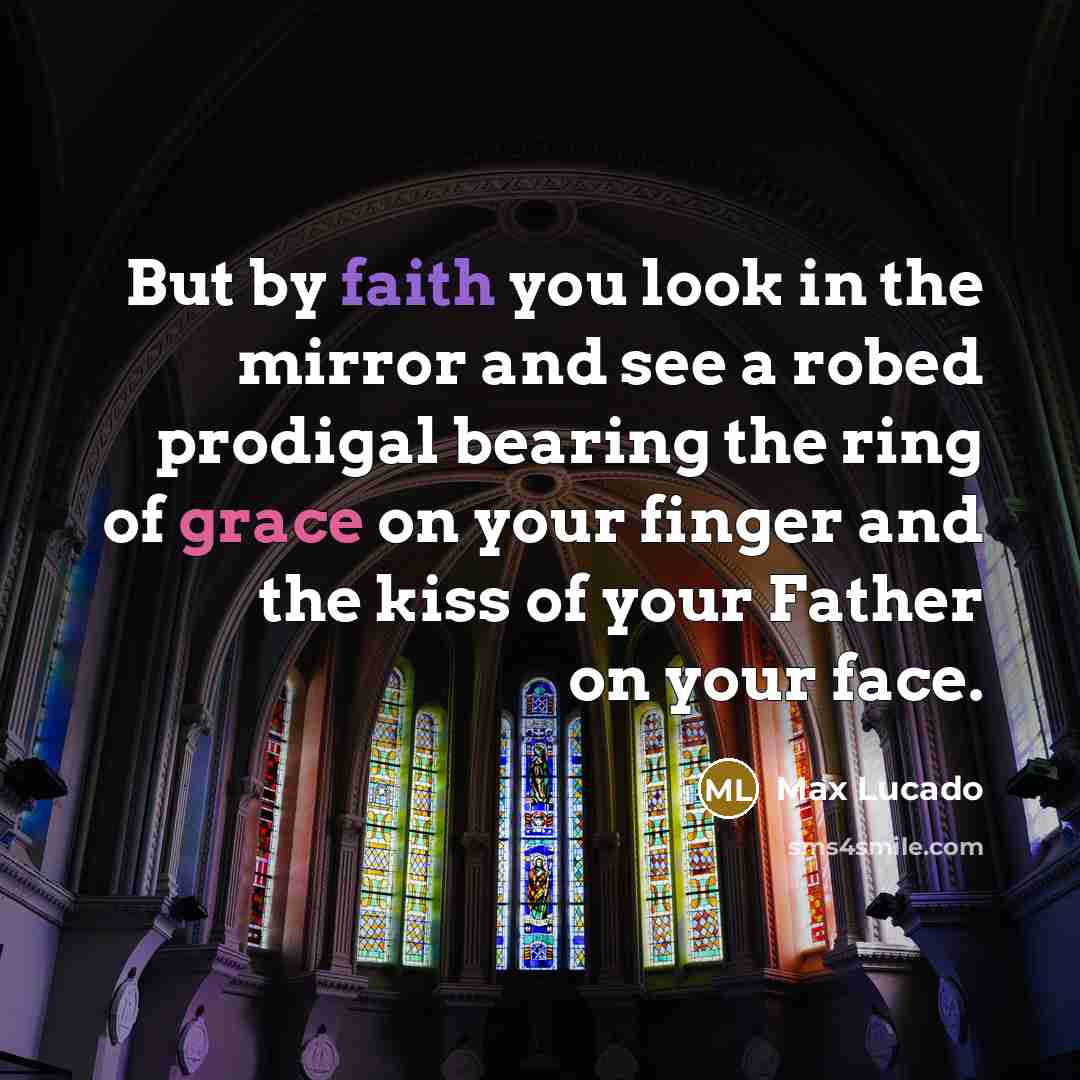 “But by faith you look in the mirror and see…” quote by Max Lucado