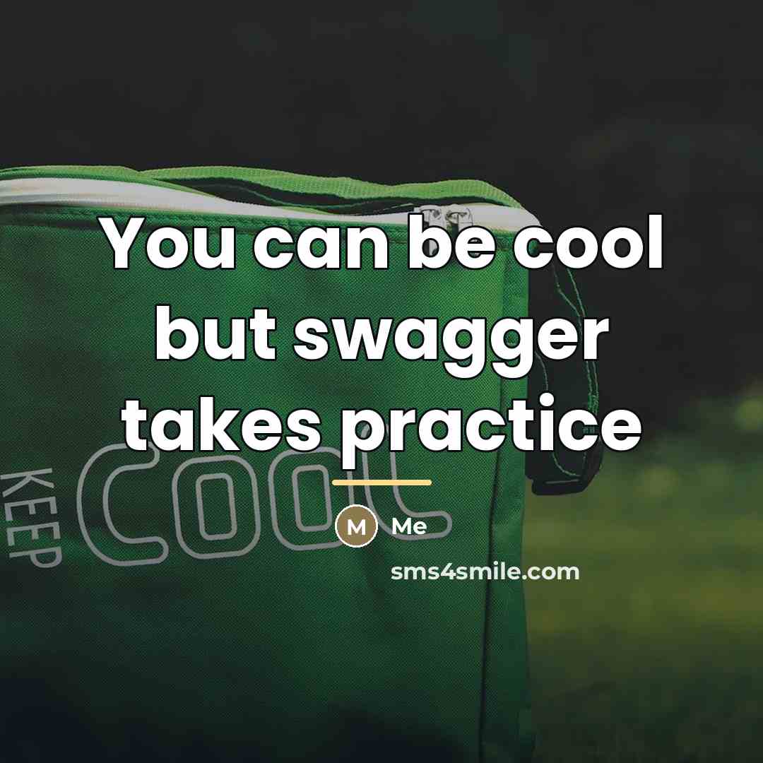 “You can be cool but swagger takes practice…” quote by Me