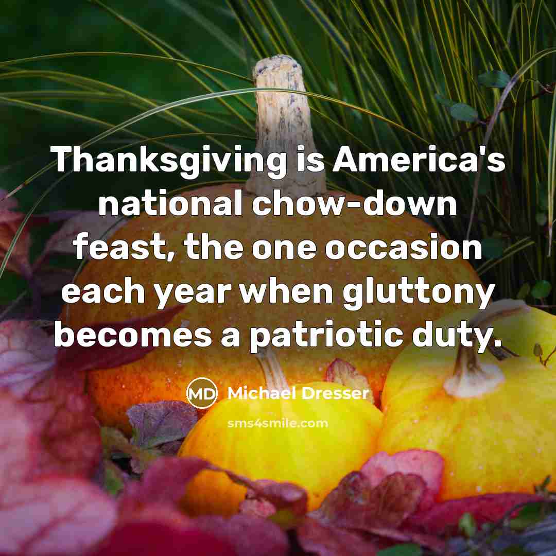 “Thanksgiving is America's national chow-down feast, the one occasion each…” quote by Michael Dresser