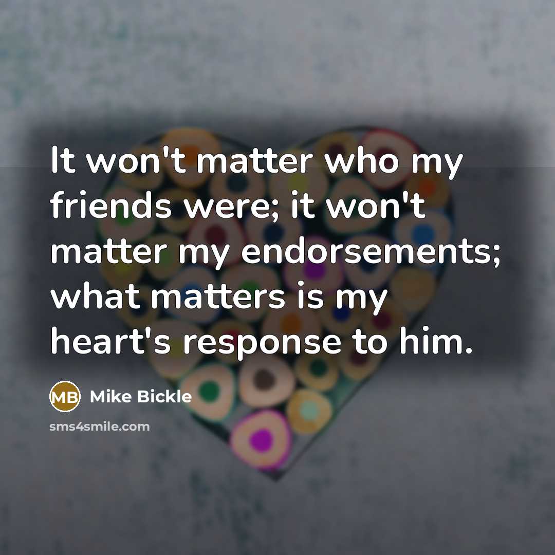 “It won't matter who my friends were; it won't matter…” quote by Mike Bickle