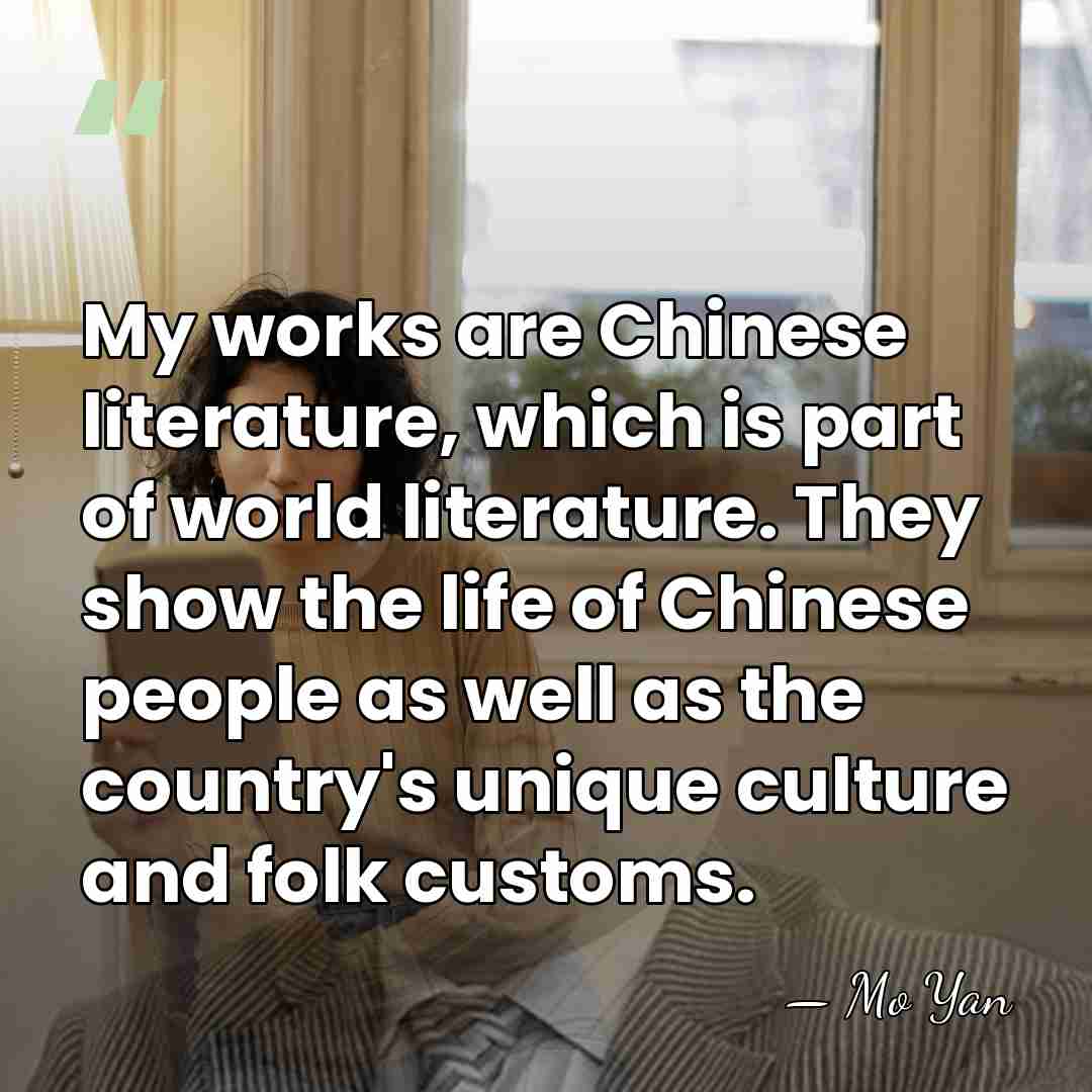 My works are Chinese literature, which is part of world literature. They&hellip; - Mo Yan