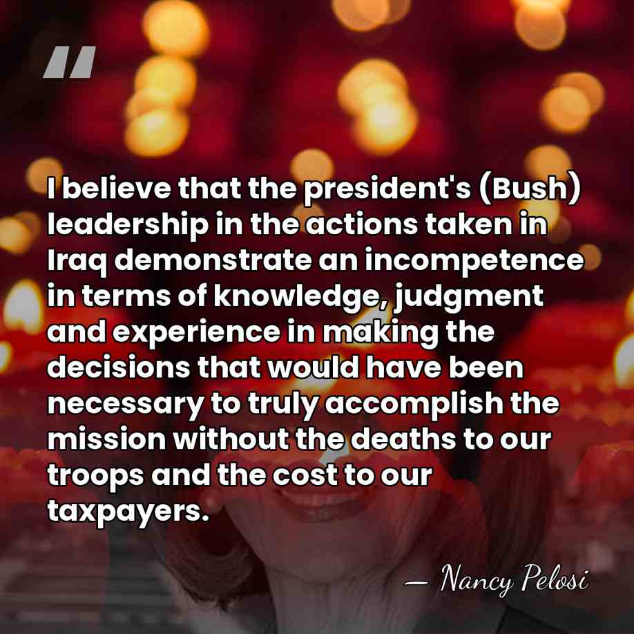 I believe that the president's (Bush) leadership in the actions taken in&hellip; - Nancy Pelosi