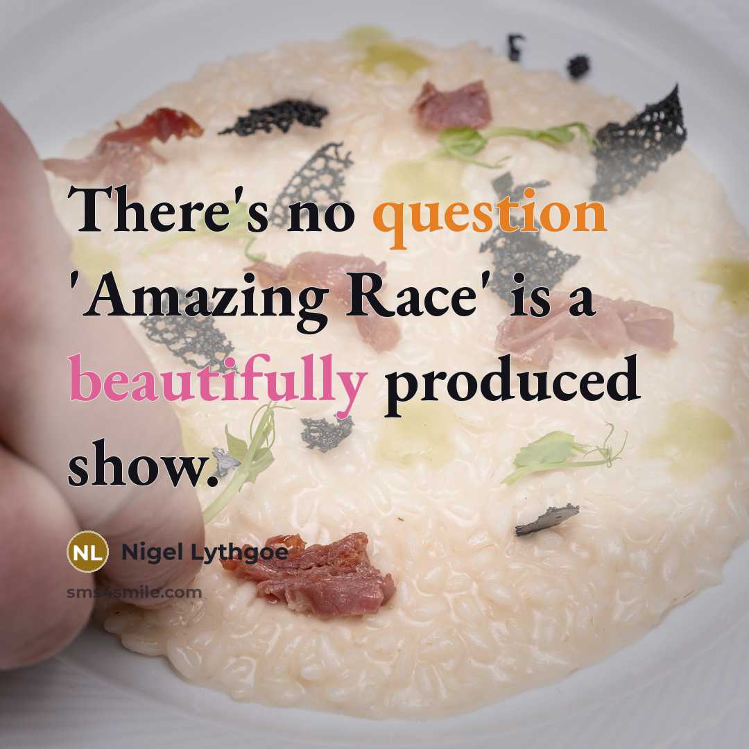 “There's no question 'Amazing Race' is a beautifully produced show.” quote by Nigel Lythgoe