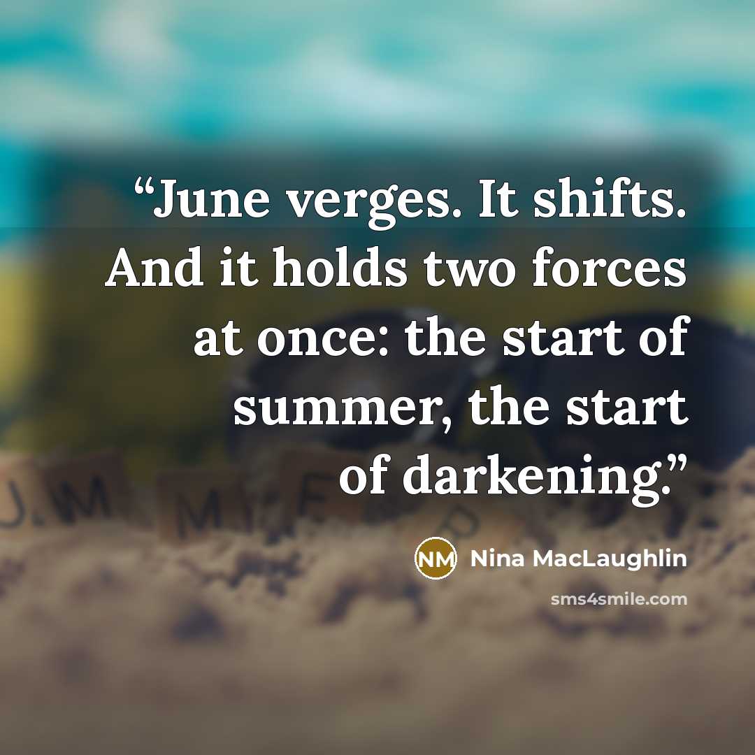 “June verges. It shifts. And it holds two forces at once: the start of summer, the start of darkening.” quote by Nina MacLaughlin