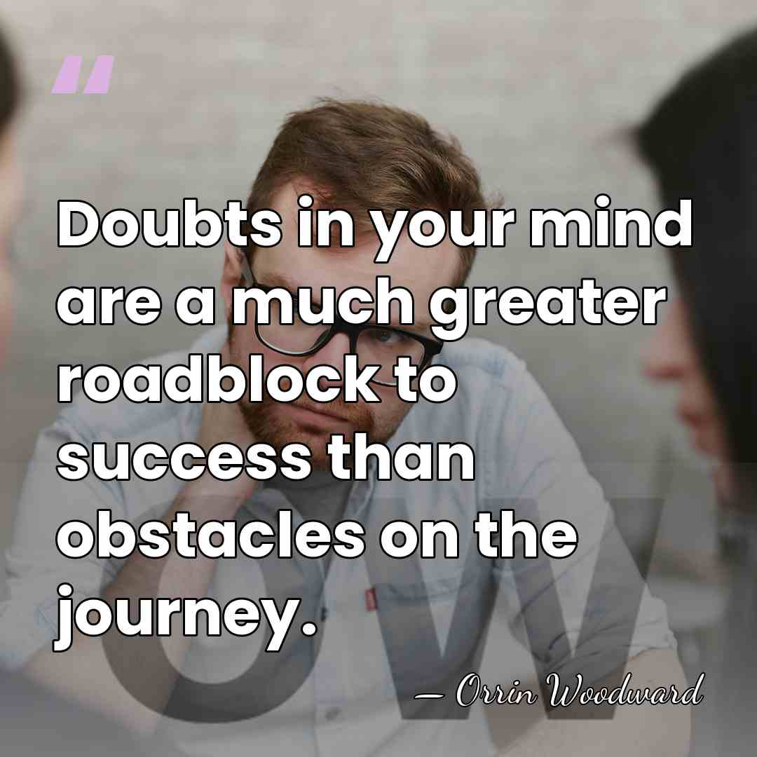 Doubts in your mind are a much greater roadblock to success than&hellip; - Orrin Woodward
