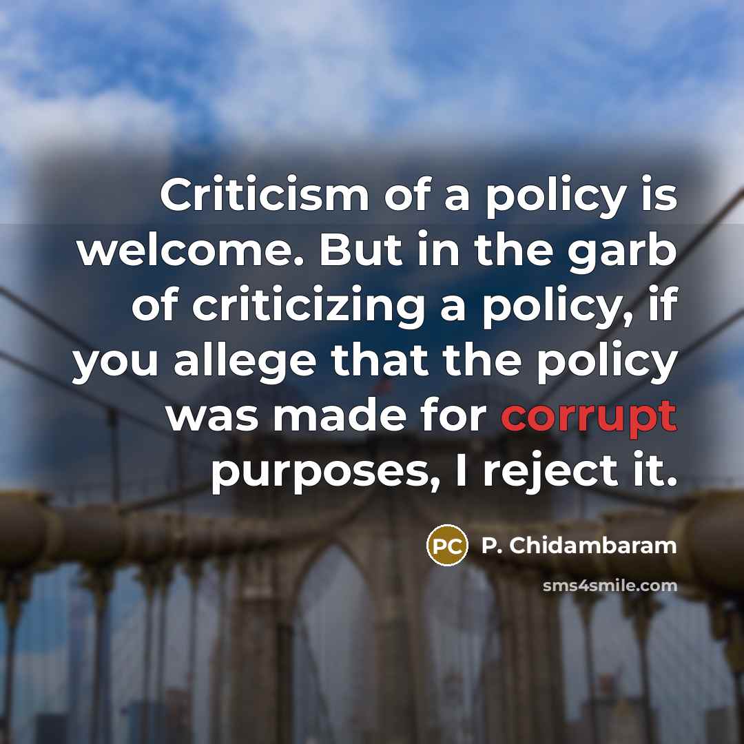 “Criticism of a policy is welcome. But in the garb…” quote by P. Chidambaram