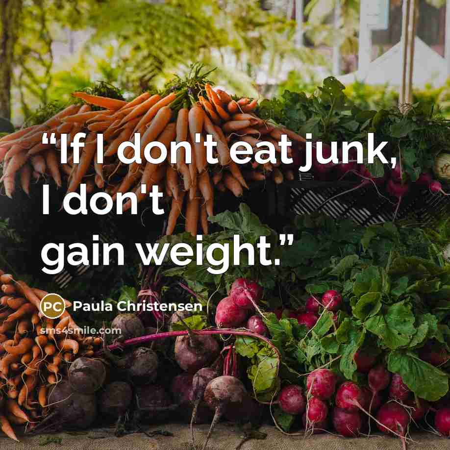 “If I don't eat junk, I don't gain weight.” quote by Paula Christensen