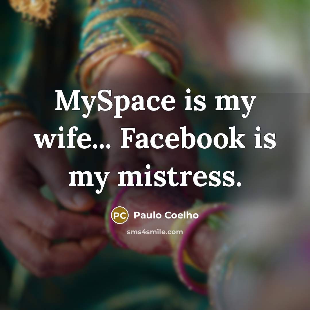 “MySpace is my wife... Facebook is my mistress.…” quote by Paulo Coelho