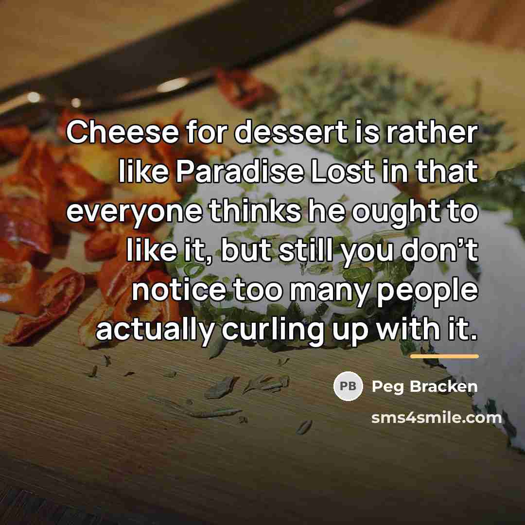 “Cheese for dessert is rather like Paradise Lost in that…” quote by Peg Bracken