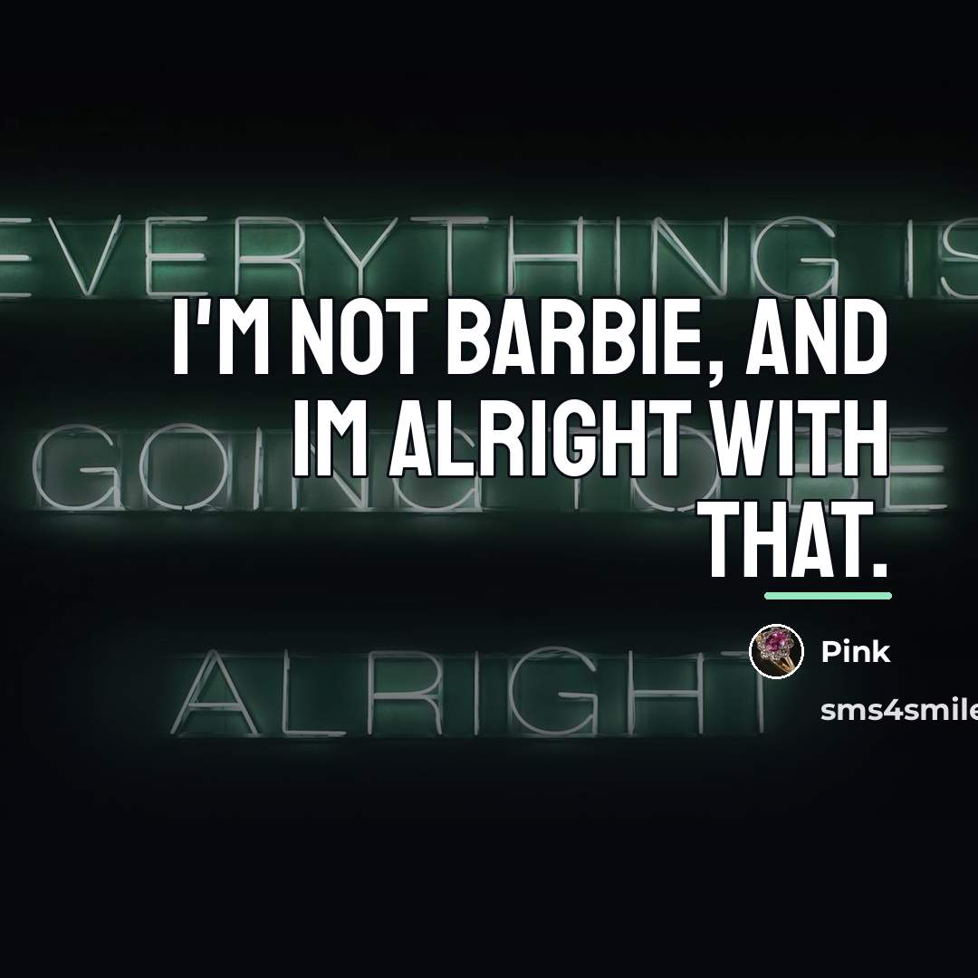 “I'm not barbie, and im alright with that.…” quote by Pink