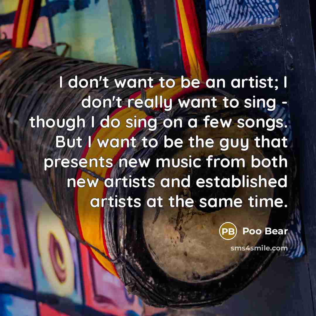 “I don't want to be an artist; I don't really…” quote by Poo Bear