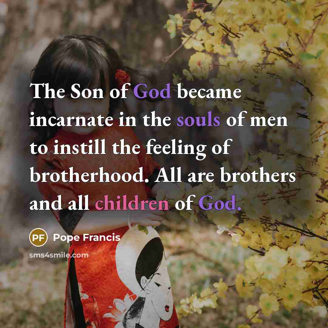 “The Son of God became incarnate in the souls of…” quote by Pope Francis