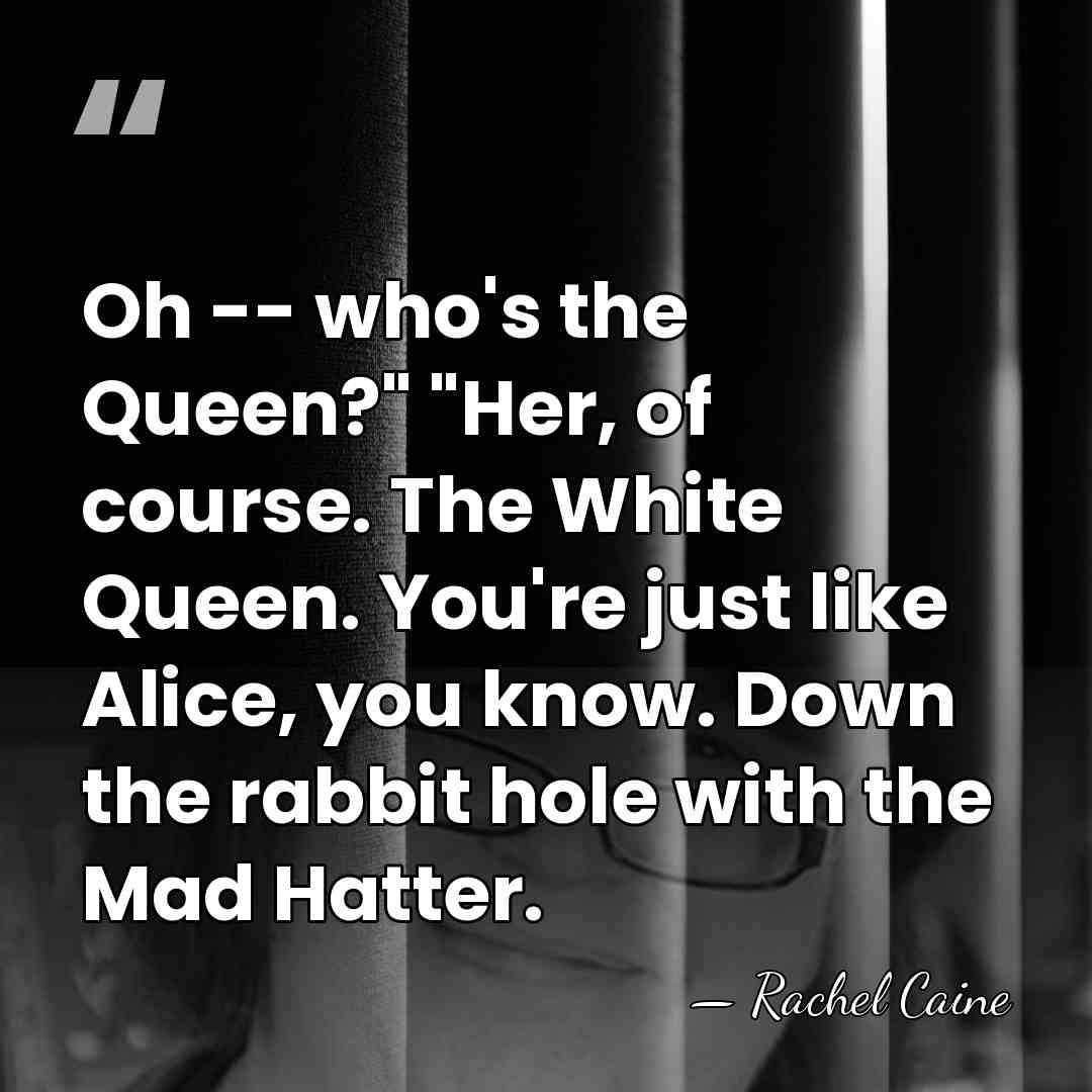 Oh -- who's the Queen?" "Her, of course. The White Queen. You're&hellip; - Rachel Caine