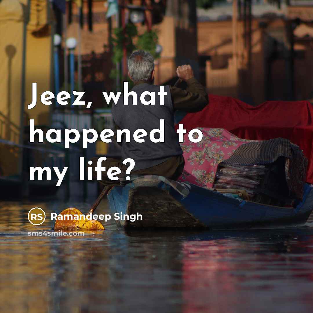 “Jeez, what happened to my life?…” quote by Ramandeep Singh