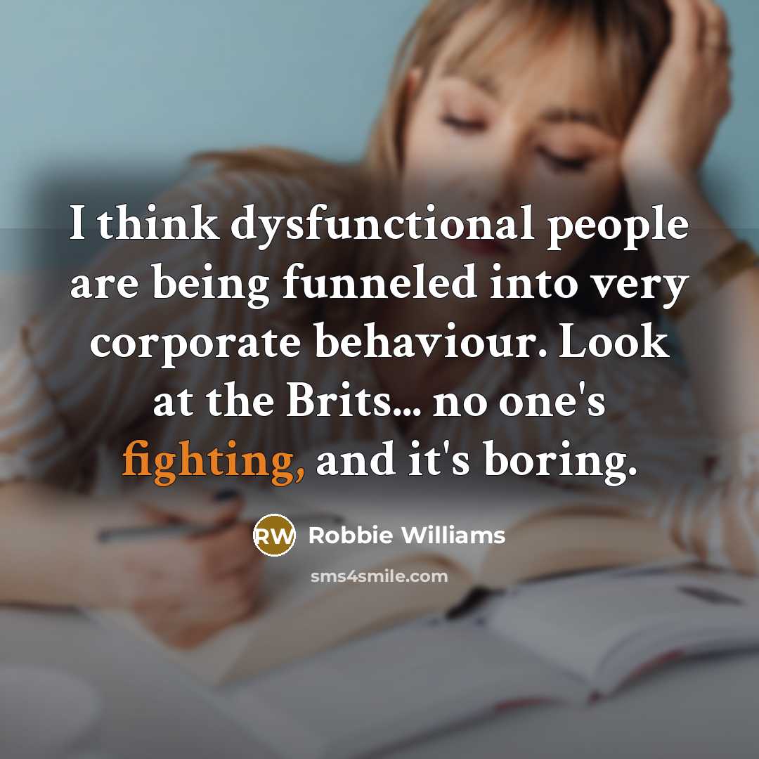 “I think dysfunctional people are being funneled into very corporate…” quote by Robbie Williams