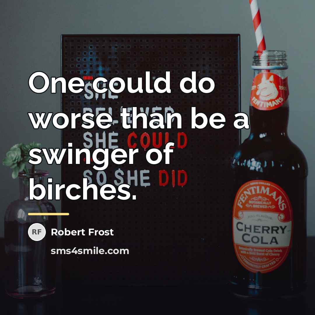 “One could do worse than be a swinger of birches.…” quote by Robert Frost