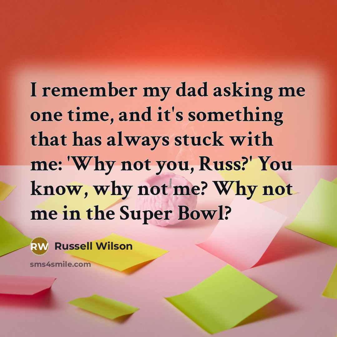 “I remember my dad asking me one time, and it's…” quote by Russell Wilson