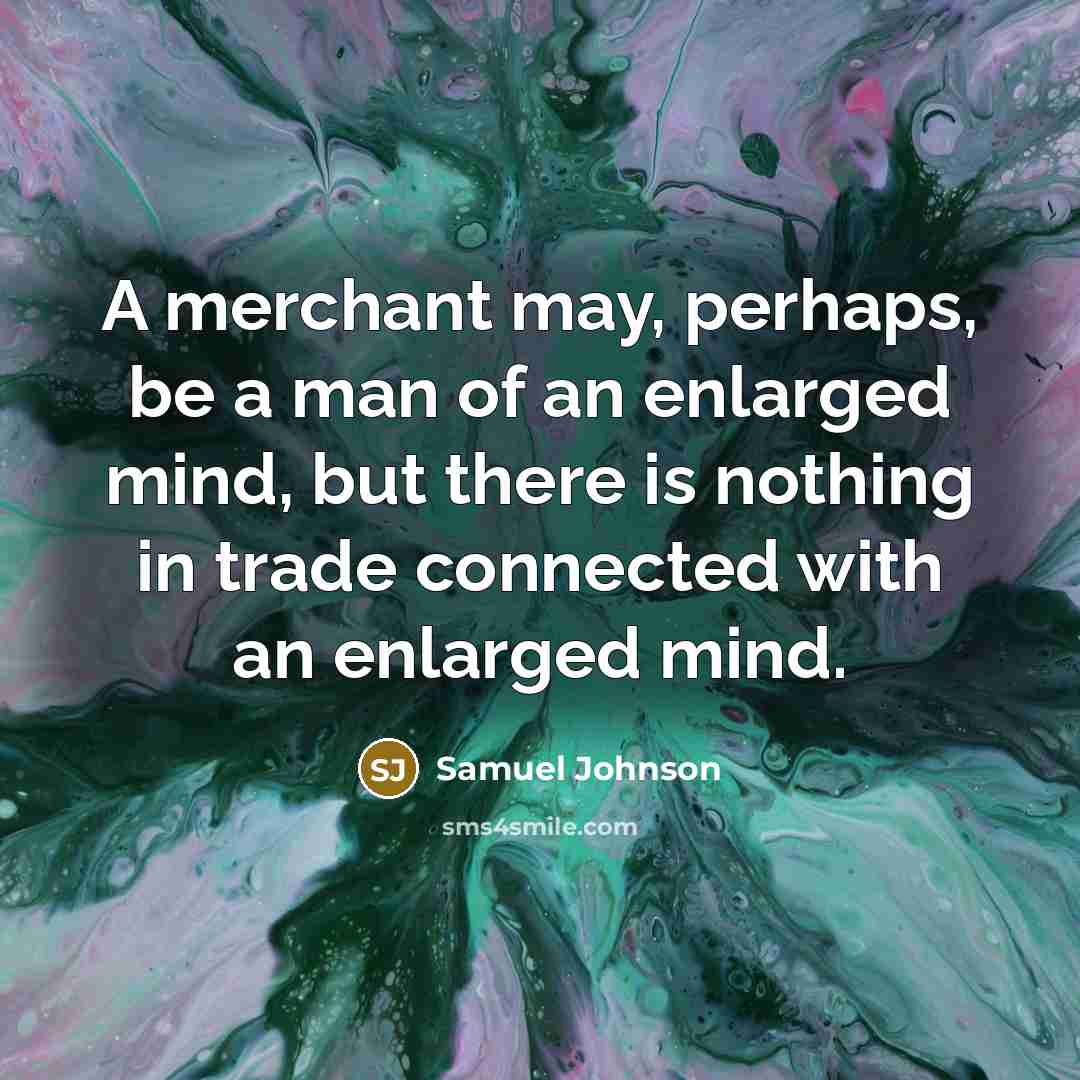 “A merchant may, perhaps, be a man of an enlarged…” quote by Samuel Johnson