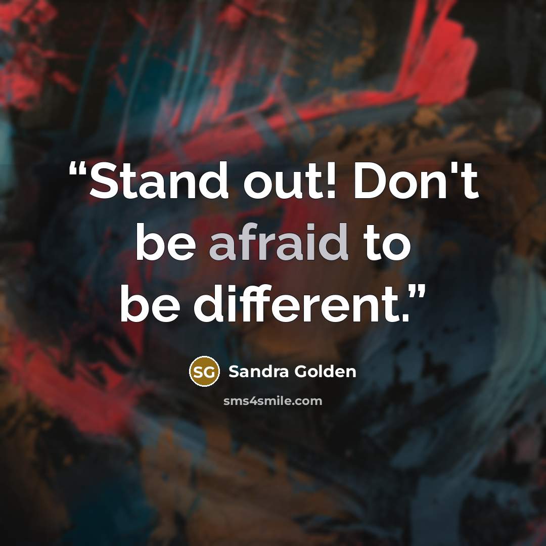“Stand out! Don't be afraid to be different.” quote by Sandra Golden